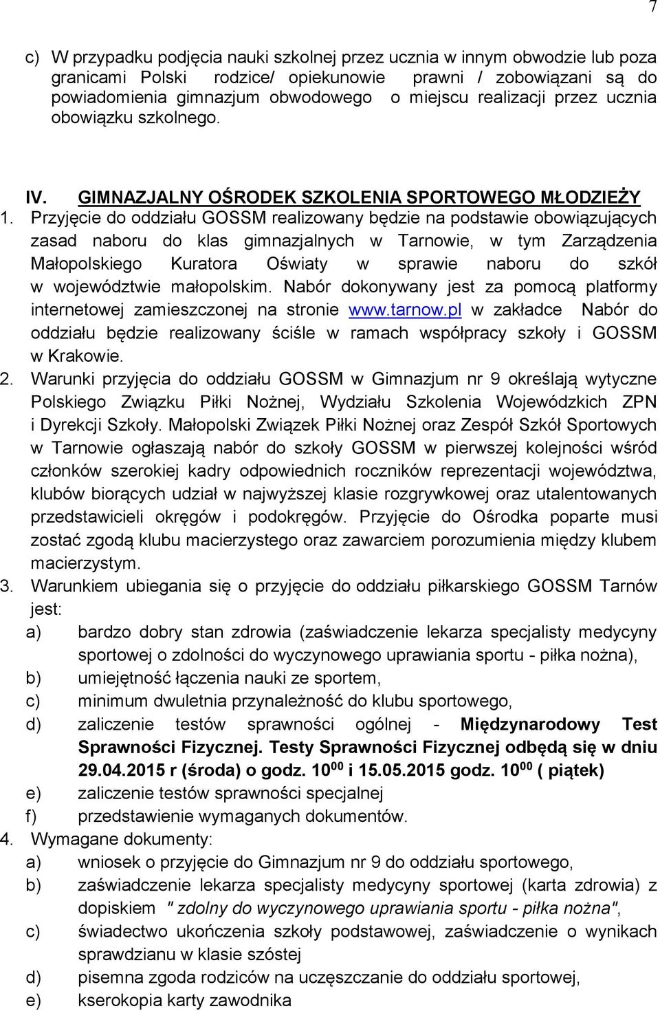 Przyjęcie do oddziału GOSSM realizowany będzie na podstawie obowiązujących zasad naboru do klas gimnazjalnych w Tarnowie, w tym Zarządzenia Małopolskiego Kuratora Oświaty w sprawie naboru do szkół w