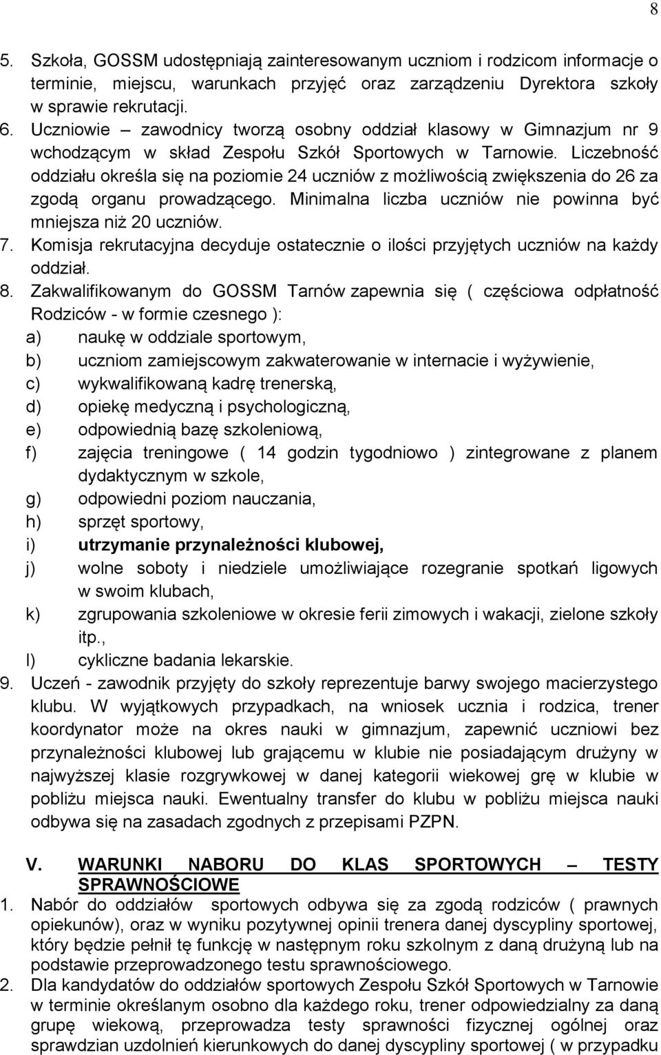 Liczebność oddziału określa się na poziomie 24 uczniów z możliwością zwiększenia do 26 za zgodą organu prowadzącego. Minimalna liczba uczniów nie powinna być mniejsza niż 20 uczniów. 7.