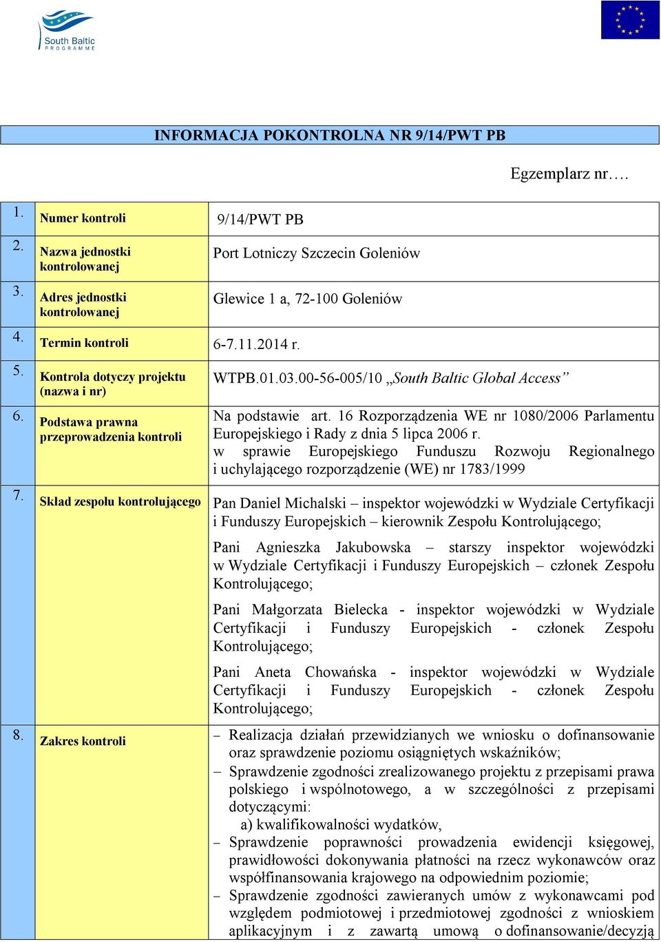 Podstawa prawna przeprowadzenia kontroli WTPB.01.03.00-56-005/10 South Baltic Global Access Na podstawie art. 16 Rozporządzenia WE nr 1080/2006 Parlamentu Europejskiego i Rady z dnia 5 lipca 2006 r.