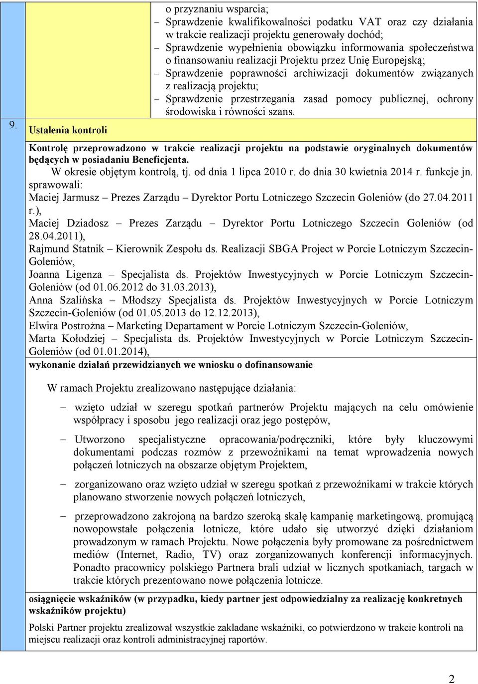 pomocy publicznej, ochrony środowiska i równości szans. Kontrolę przeprowadzono w trakcie realizacji projektu na podstawie oryginalnych dokumentów będących w posiadaniu Beneficjenta.