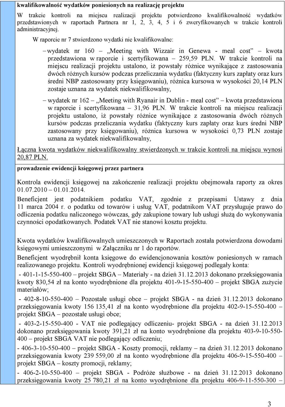 W raporcie nr 7 stwierdzono wydatki nie kwalifikowalne: wydatek nr 160 Meeting with Wizzair in Genewa - meal cost kwota przedstawiona w raporcie i scertyfikowana 259,59 PLN.
