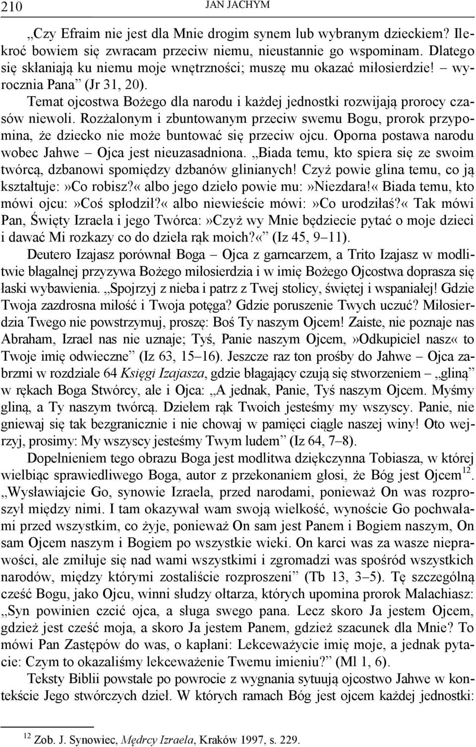 Rozżalonym i zbuntowanym przeciw swemu Bogu, prorok przypomina, że dziecko nie może buntować się przeciw ojcu. Oporna postawa narodu wobec Jahwe Ojca jest nieuzasadniona.