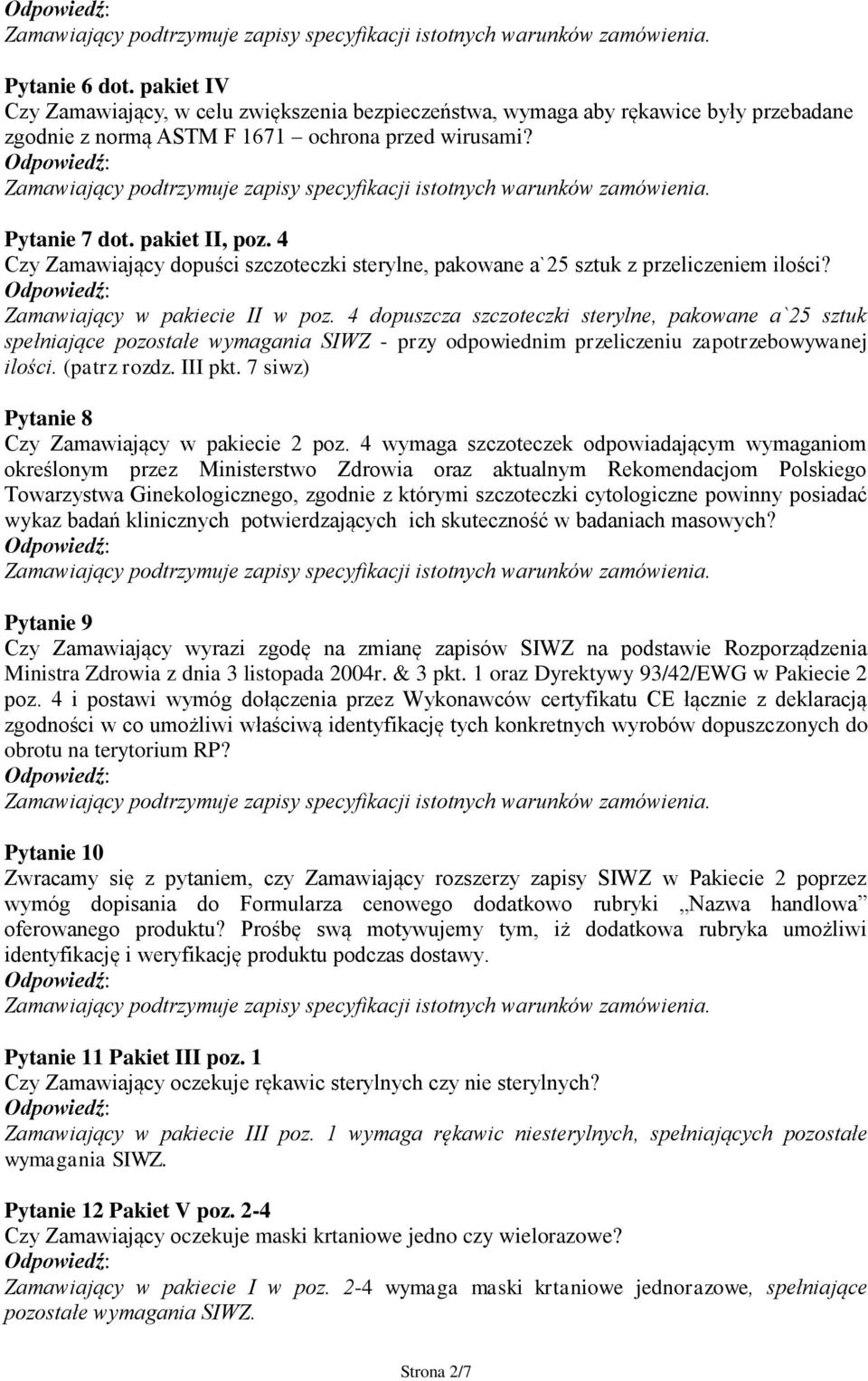 4 dopuszcza szczoteczki sterylne, pakowane a`25 sztuk spełniające pozostałe wymagania SIWZ - przy odpowiednim przeliczeniu zapotrzebowywanej ilości. (patrz rozdz. III pkt.