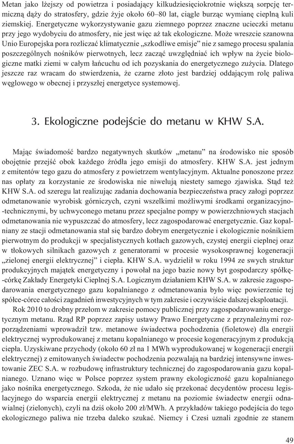 Mo e wreszcie szanowna Unio Europejska pora rozliczaæ klimatycznie szkodliwe emisje nie z samego procesu spalania poszczególnych noœników pierwotnych, lecz zacz¹æ uwzglêdniaæ ich wp³yw na ycie