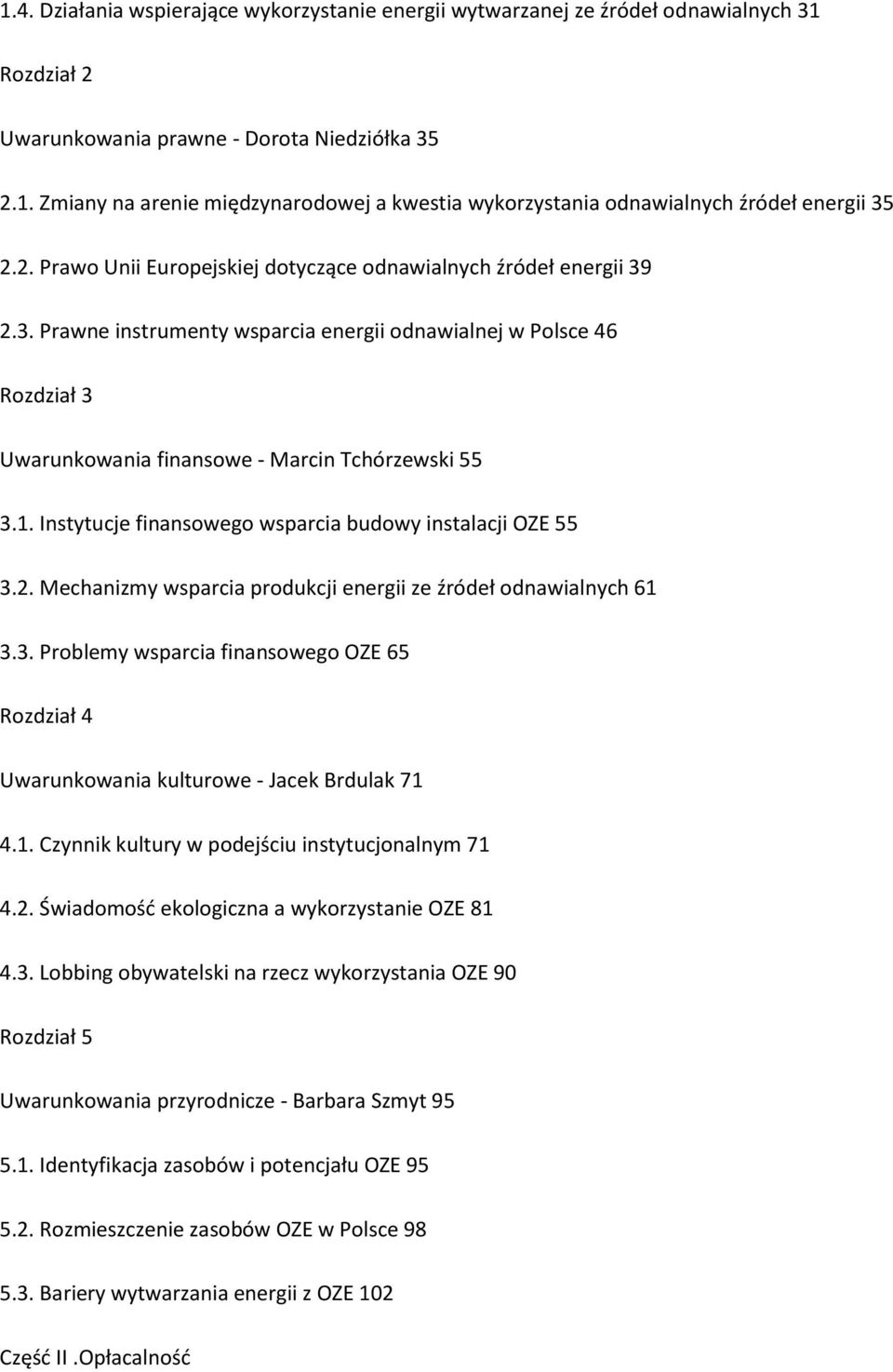 Instytucje finansowego wsparcia budowy instalacji OZE 55 3.2. Mechanizmy wsparcia produkcji energii ze źródeł odnawialnych 61 3.3. Problemy wsparcia finansowego OZE 65 Rozdział 4 Uwarunkowania kulturowe - Jacek Brdulak 71 4.