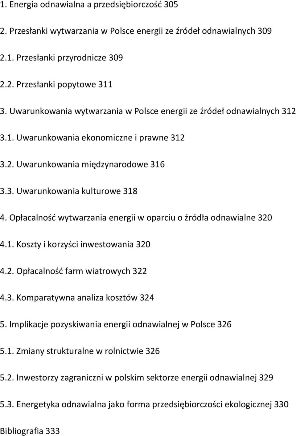 Opłacalność wytwarzania energii w oparciu o źródła odnawialne 320 4.1. Koszty i korzyści inwestowania 320 4.2. Opłacalność farm wiatrowych 322 4.3. Komparatywna analiza kosztów 324 5.