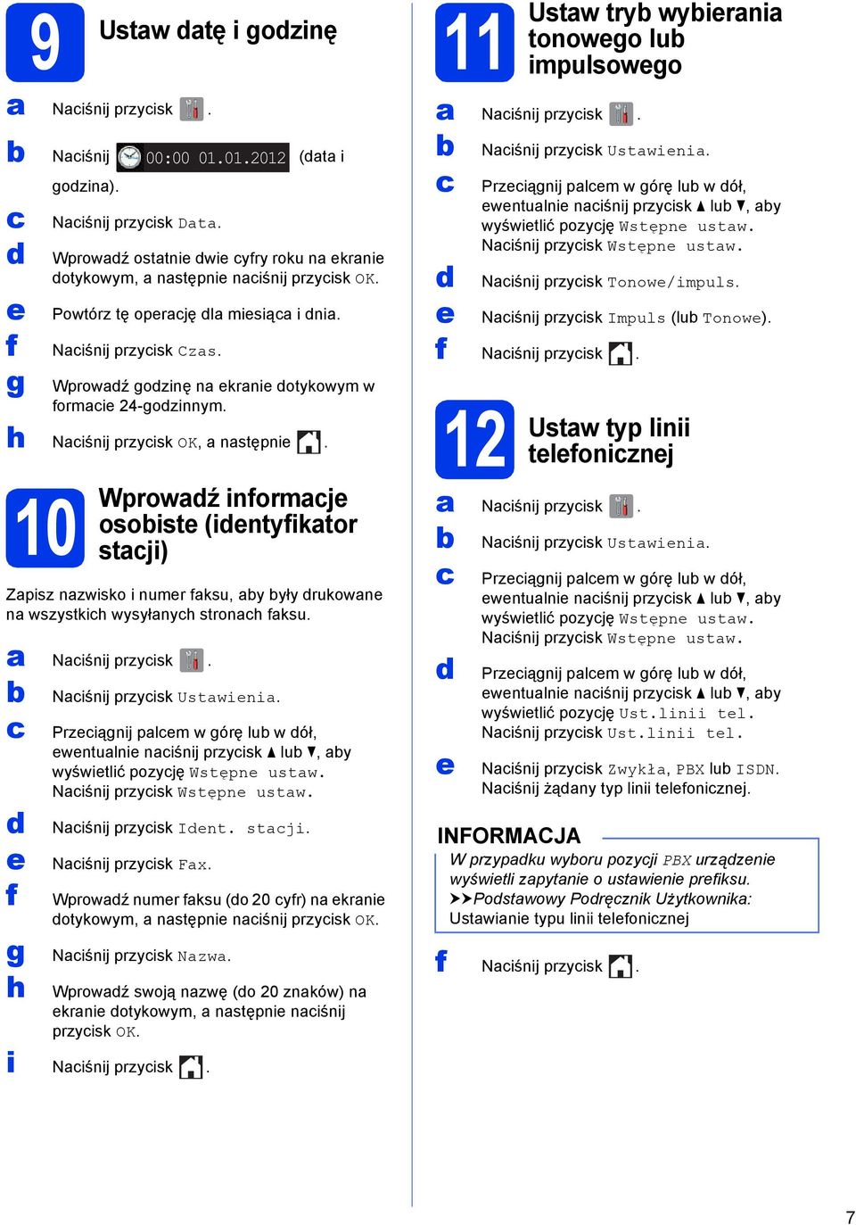 h Niśnij przyisk OK, nstępni. 10 Wprowź informj osoist (intyfiktor stji) Zpisz nzwisko i numr fksu, y yły rukown n wszystkih wysyłnyh stronh fksu. Niśnij przyisk. f g h Niśnij przyisk Ustwini.