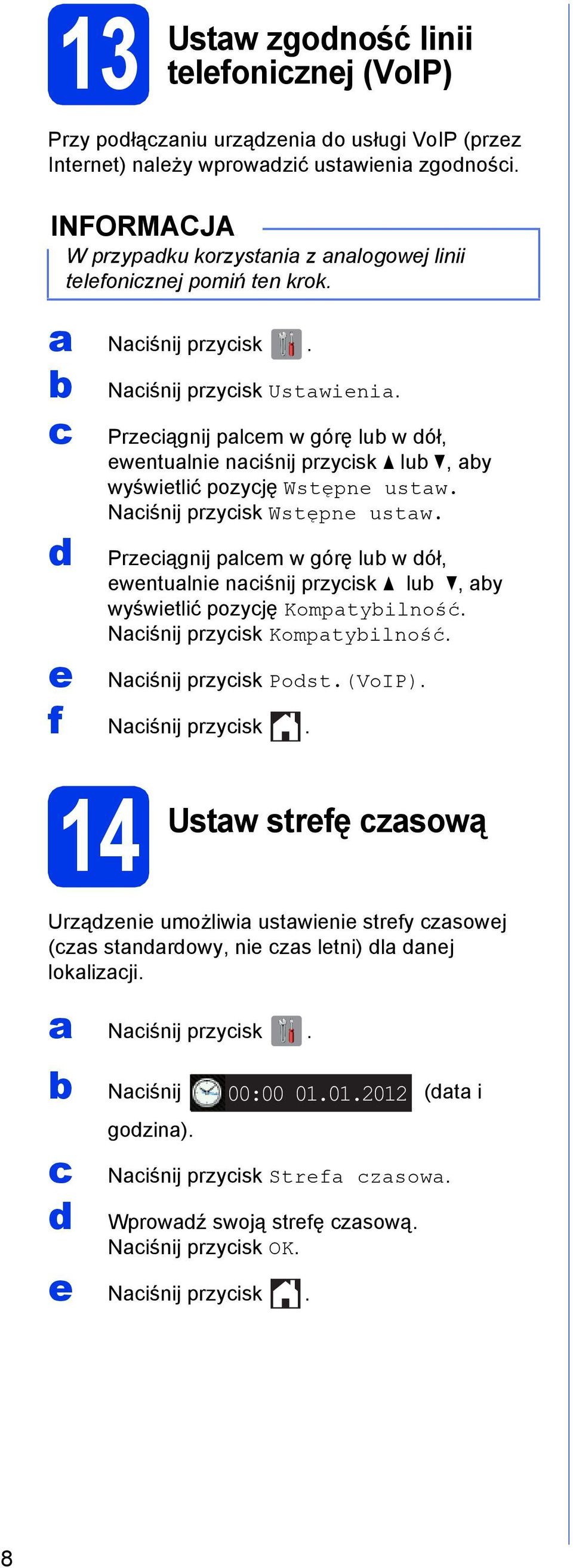 Prziągnij plm w górę lu w ół, wntulni niśnij przyisk lu, y wyświtlić pozyję Komptyilność. Niśnij przyisk Komptyilność. Niśnij przyisk Post.(VoIP). f Niśnij przyisk.