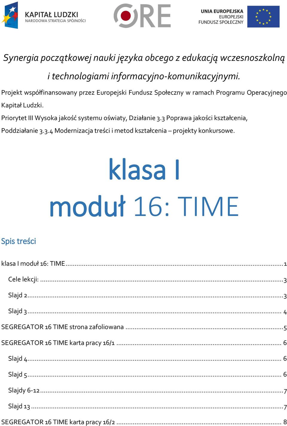 3 Poprawa jakości kształcenia, Poddziałanie 3.3.4 Modernizacja treści i metod kształcenia projekty konkursowe. klasa I moduł 16: TIME Spis treści klasa I moduł 16: TIME.