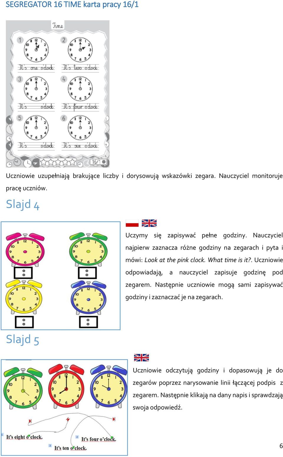 . Uczniowie odpowiadają, a nauczyciel zapisuje godzinę pod zegarem. Następnie uczniowie mogą sami zapisywać godziny i zaznaczać je na zegarach.