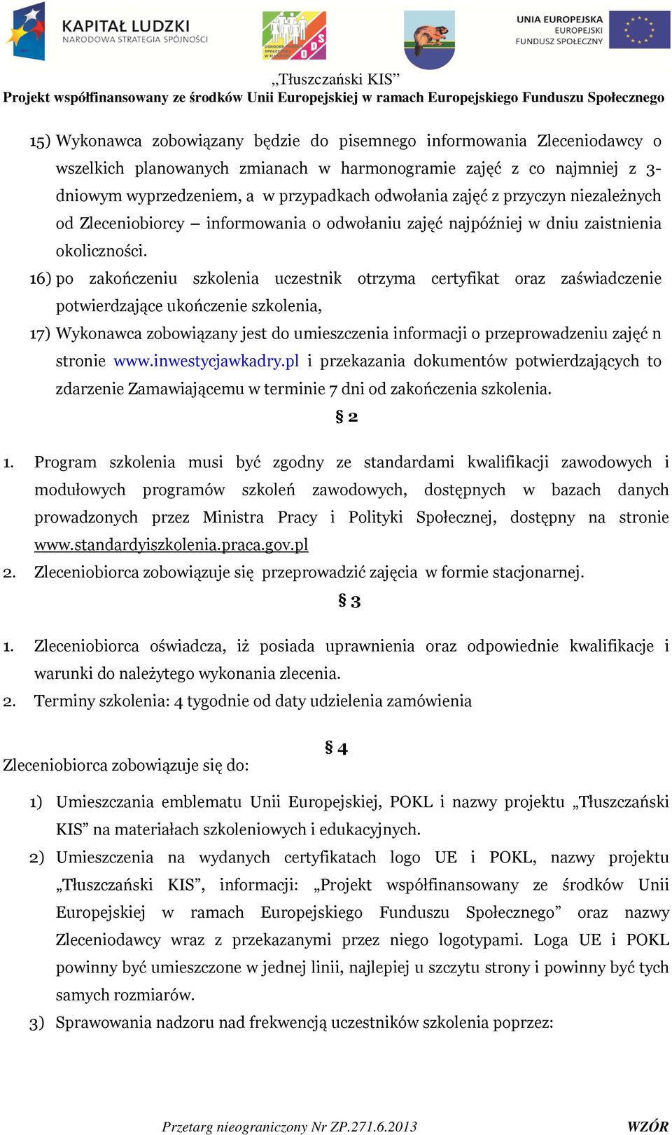 16) po zakończeniu szkolenia uczestnik otrzyma certyfikat oraz zaświadczenie potwierdzające ukończenie szkolenia, 17) Wykonawca zobowiązany jest do umieszczenia informacji o przeprowadzeniu zajęć n