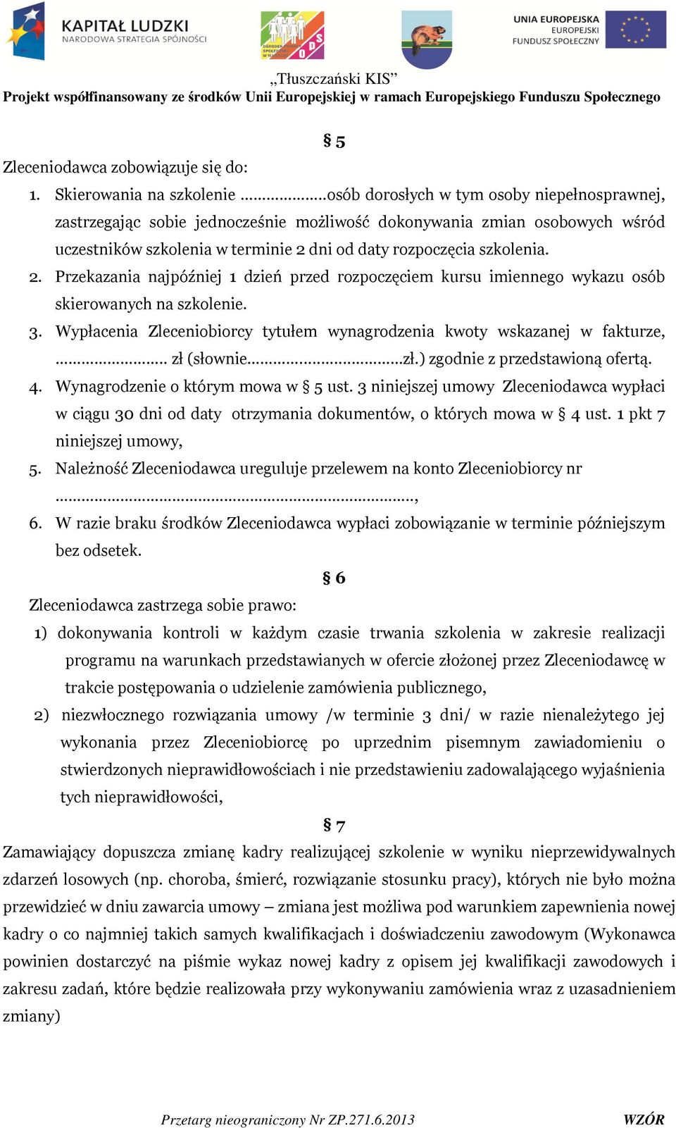 dni od daty rozpoczęcia szkolenia. 2. Przekazania najpóźniej 1 dzień przed rozpoczęciem kursu imiennego wykazu osób skierowanych na szkolenie. 3.