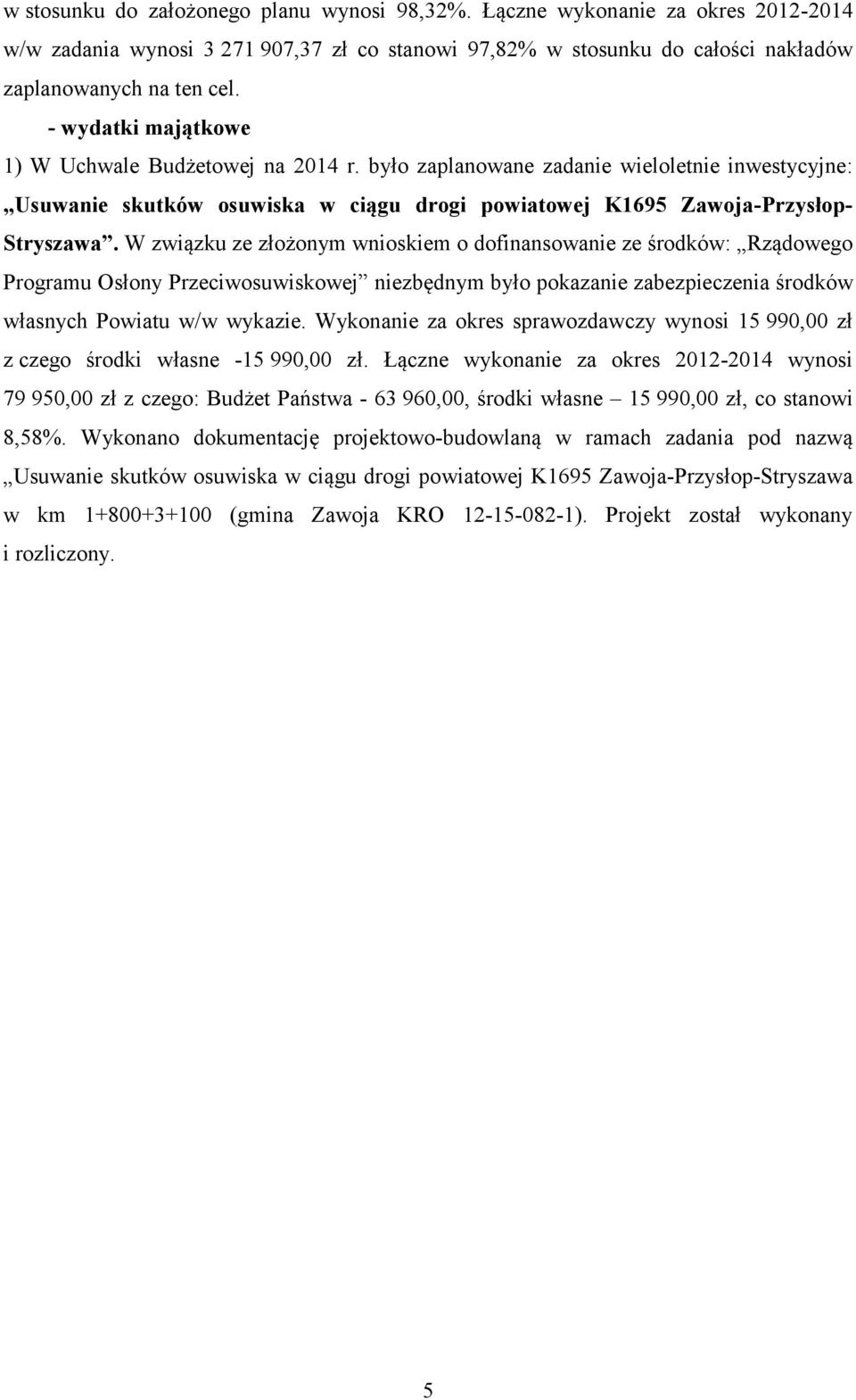 W związku ze złożonym wnioskiem o dofinansowanie ze środków: Rządowego Programu Osłony Przeciwosuwiskowej niezbędnym było pokazanie zabezpieczenia środków własnych Powiatu w/w wykazie.