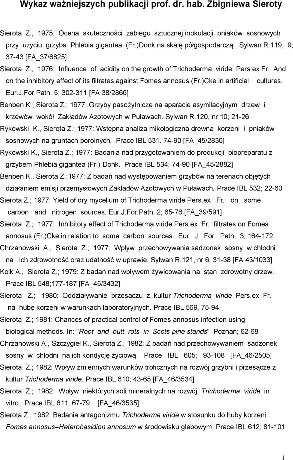 And on the inhibitory effect of its filtrates against Fomes annosus (Fr.)Cke in artificial cultures. Eur.J.For.Path. 5; 302-311 [FA 38/2866] Benben K., Sierota Z.