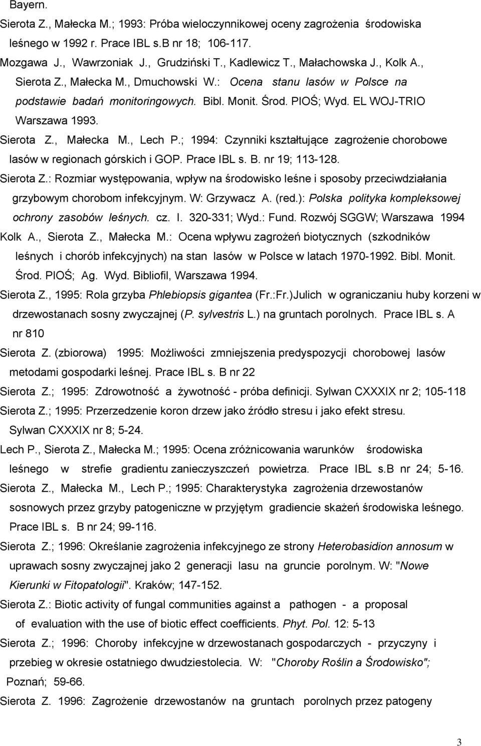 ; 1994: Czynniki kształtujące zagrożenie chorobowe lasów w regionach górskich i GOP. Prace IBL s. B. nr 19; 113-128. Sierota Z.