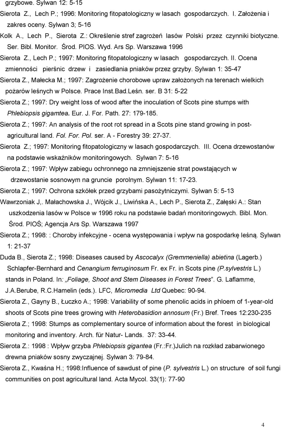 ; 1997: Monitoring fitopatologiczny w lasach gospodarczych. II. Ocena zmienności pierśnic drzew i zasiedlania pniaków przez grzyby. Sylwan 1: 35-47 Sierota Z., Małecka M.