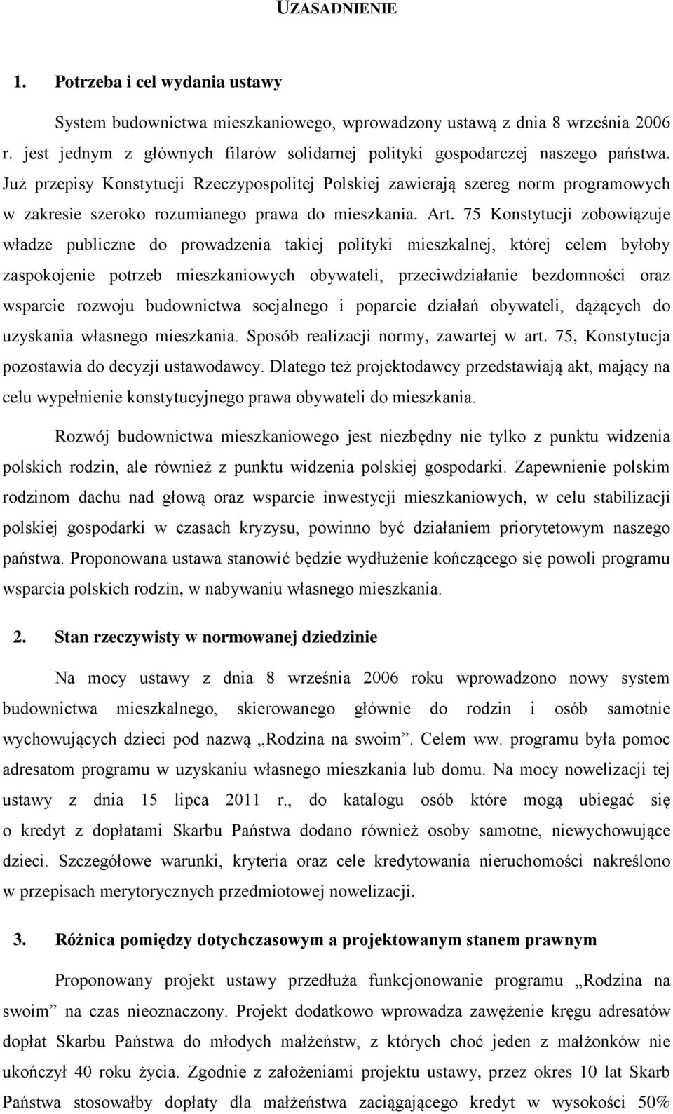 Już przepisy Konstytucji Rzeczypospolitej Polskiej zawierają szereg norm programowych w zakresie szeroko rozumianego prawa do mieszkania. Art.