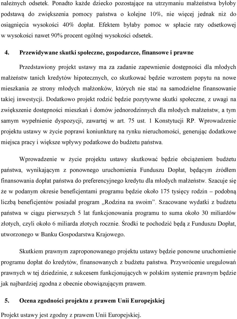 Przewidywane skutki społeczne, gospodarcze, finansowe i prawne Przedstawiony projekt ustawy ma za zadanie zapewnienie dostępności dla młodych małżeństw tanich kredytów hipotecznych, co skutkować