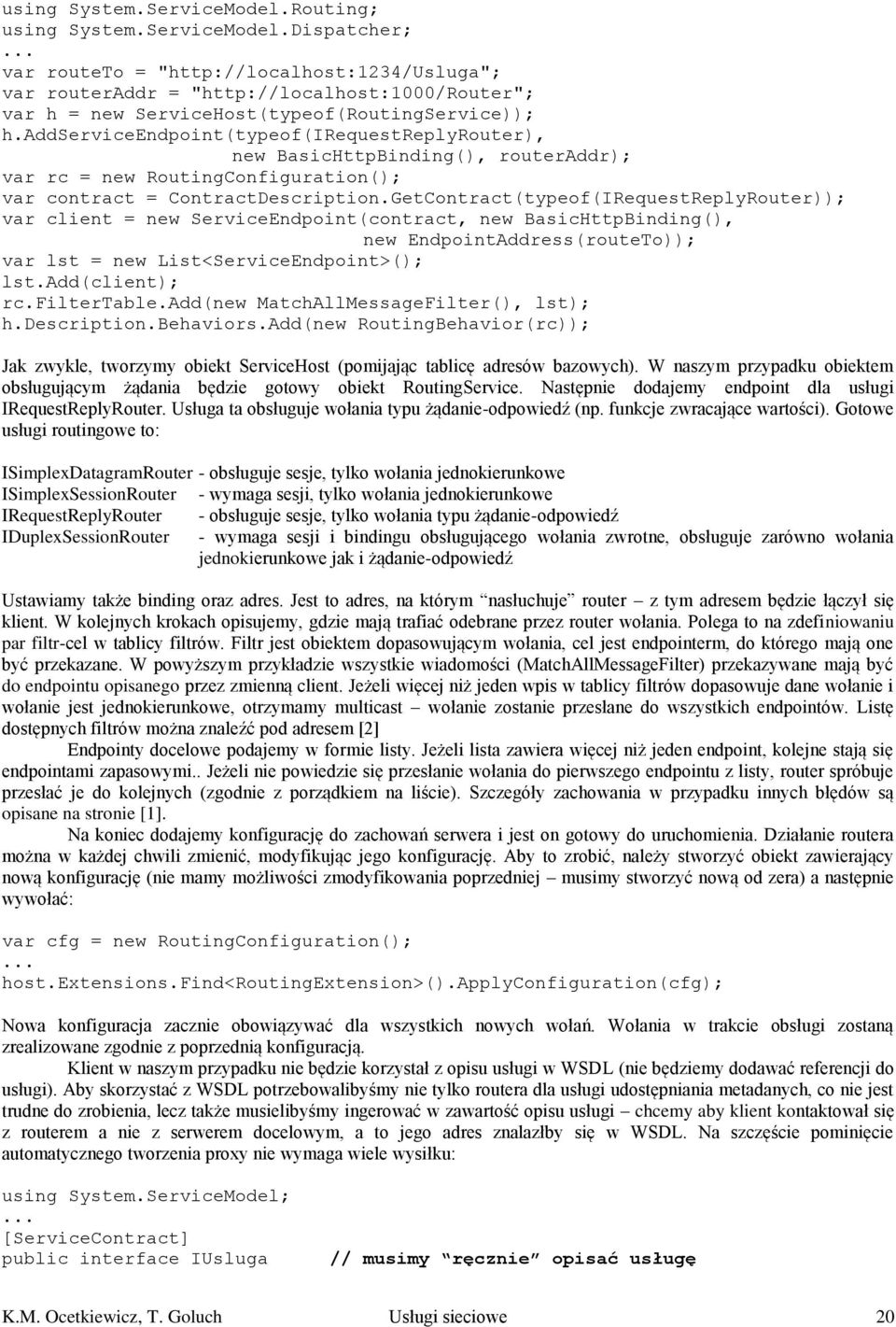 GetContract(typeof(IRequestReplyRouter)); var client = new ServiceEndpoint(contract, new BasicHttpBinding(), new EndpointAddress(routeTo)); var lst = new List<ServiceEndpoint>(); lst.add(client); rc.