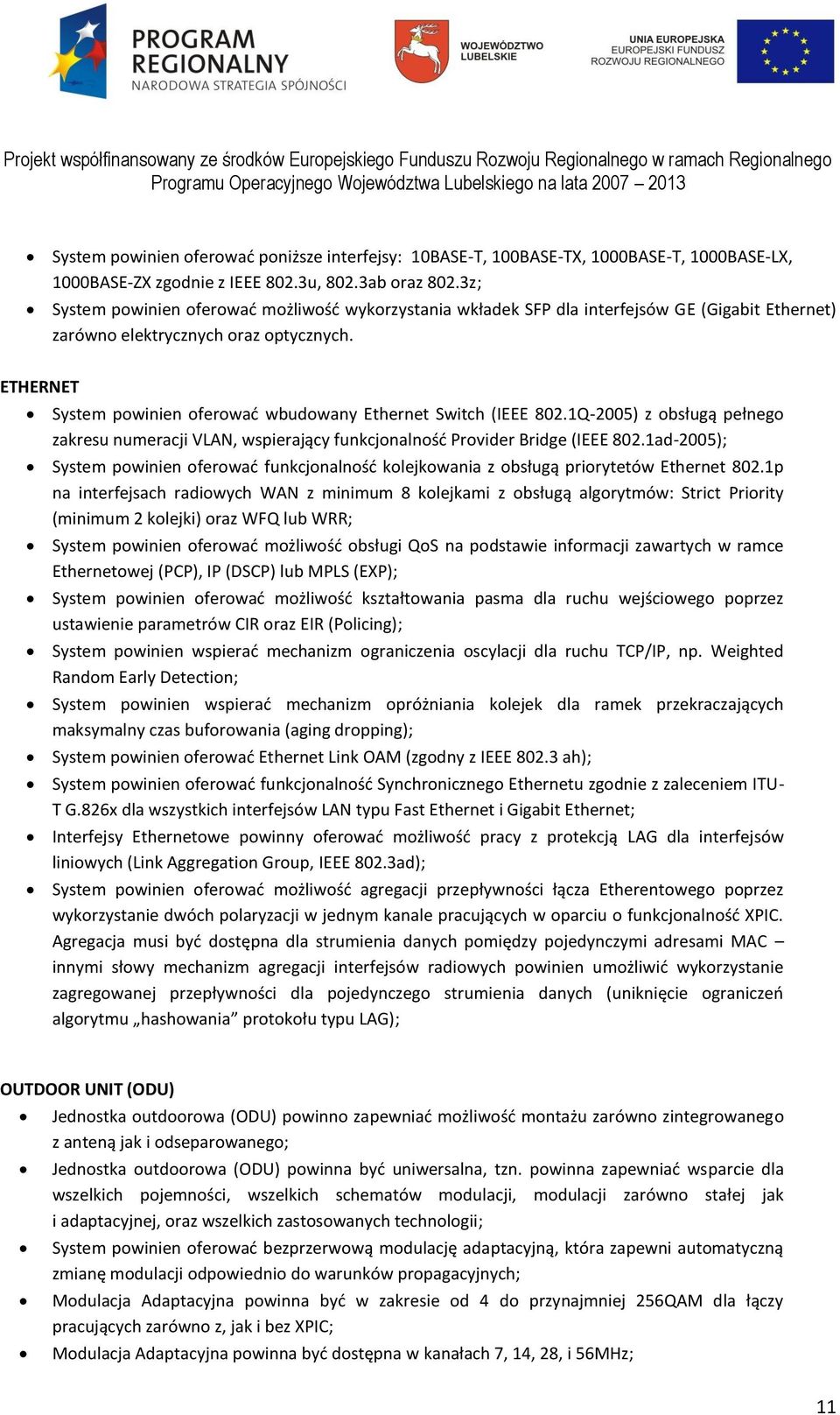 ETHERNET System powinien oferować wbudowany Ethernet Switch (IEEE 802.1Q-2005) z obsługą pełnego zakresu numeracji VLAN, wspierający funkcjonalność Provider Bridge (IEEE 802.