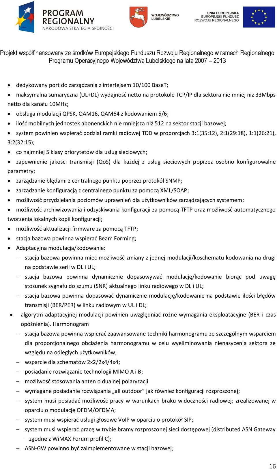 2:1(29:18), 1:1(26:21), 3:2(32:15); co najmniej 5 klasy priorytetów dla usług sieciowych; zapewnienie jakości transmisji (QoS) dla każdej z usług sieciowych poprzez osobno konfigurowalne parametry;