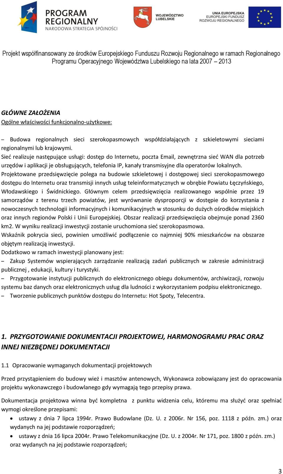 Projektowane przedsięwzięcie polega na budowie szkieletowej i dostępowej sieci szerokopasmowego dostępu do Internetu oraz transmisji innych usług teleinformatycznych w obrębie Powiatu Łęczyńskiego,