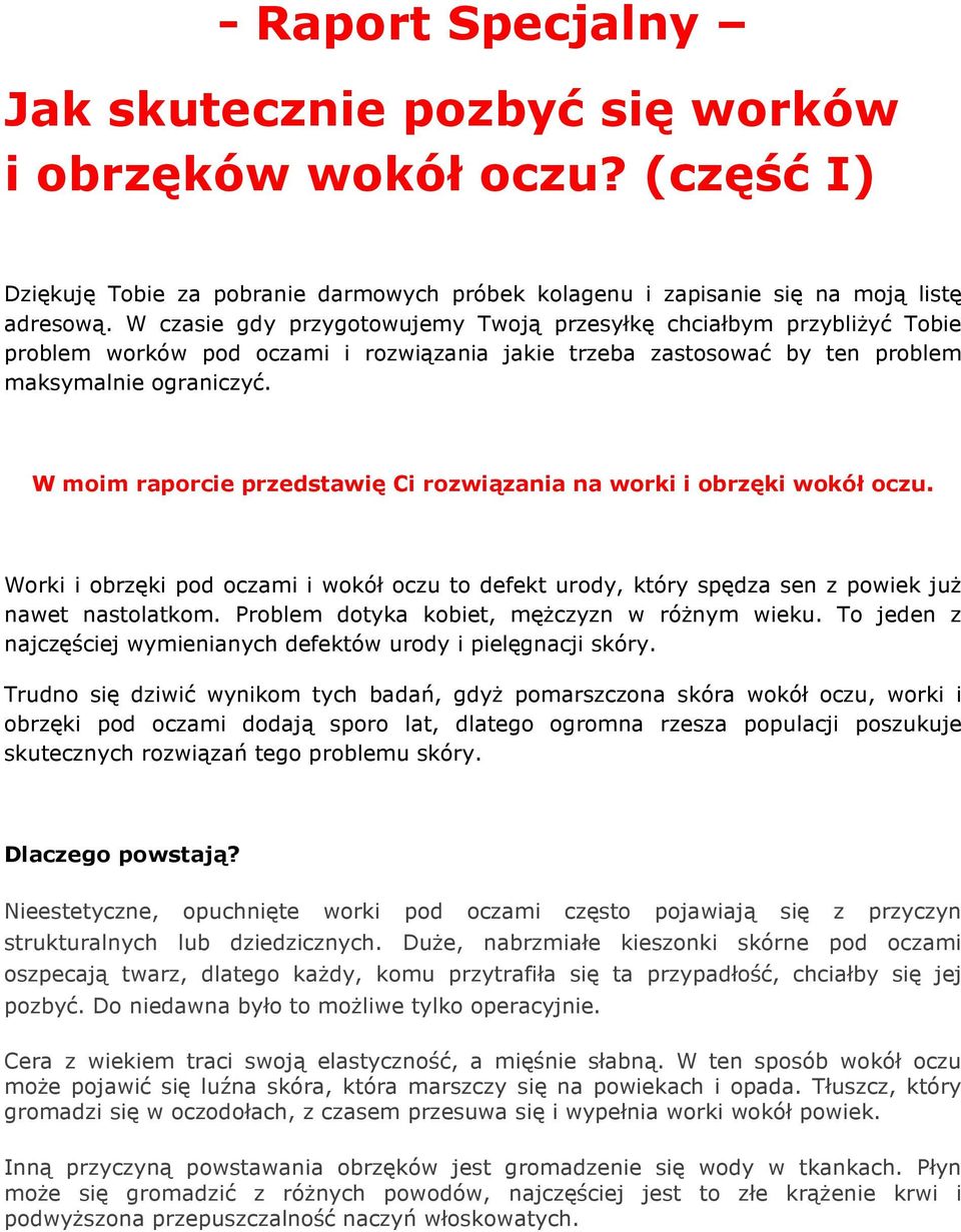 W moim raporcie przedstawię Ci rozwiązania na worki i obrzęki wokół oczu. Worki i obrzęki pod oczami i wokół oczu to defekt urody, który spędza sen z powiek juŝ nawet nastolatkom.