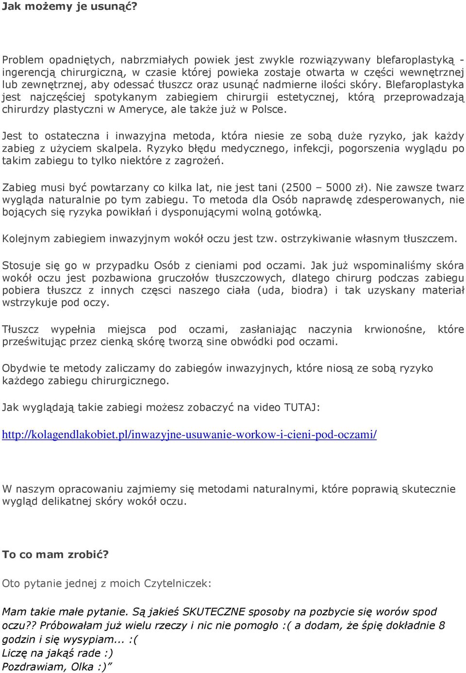 tłuszcz oraz usunąć nadmierne ilości skóry. Blefaroplastyka jest najczęściej spotykanym zabiegiem chirurgii estetycznej, którą przeprowadzają chirurdzy plastyczni w Ameryce, ale takŝe juŝ w Polsce.