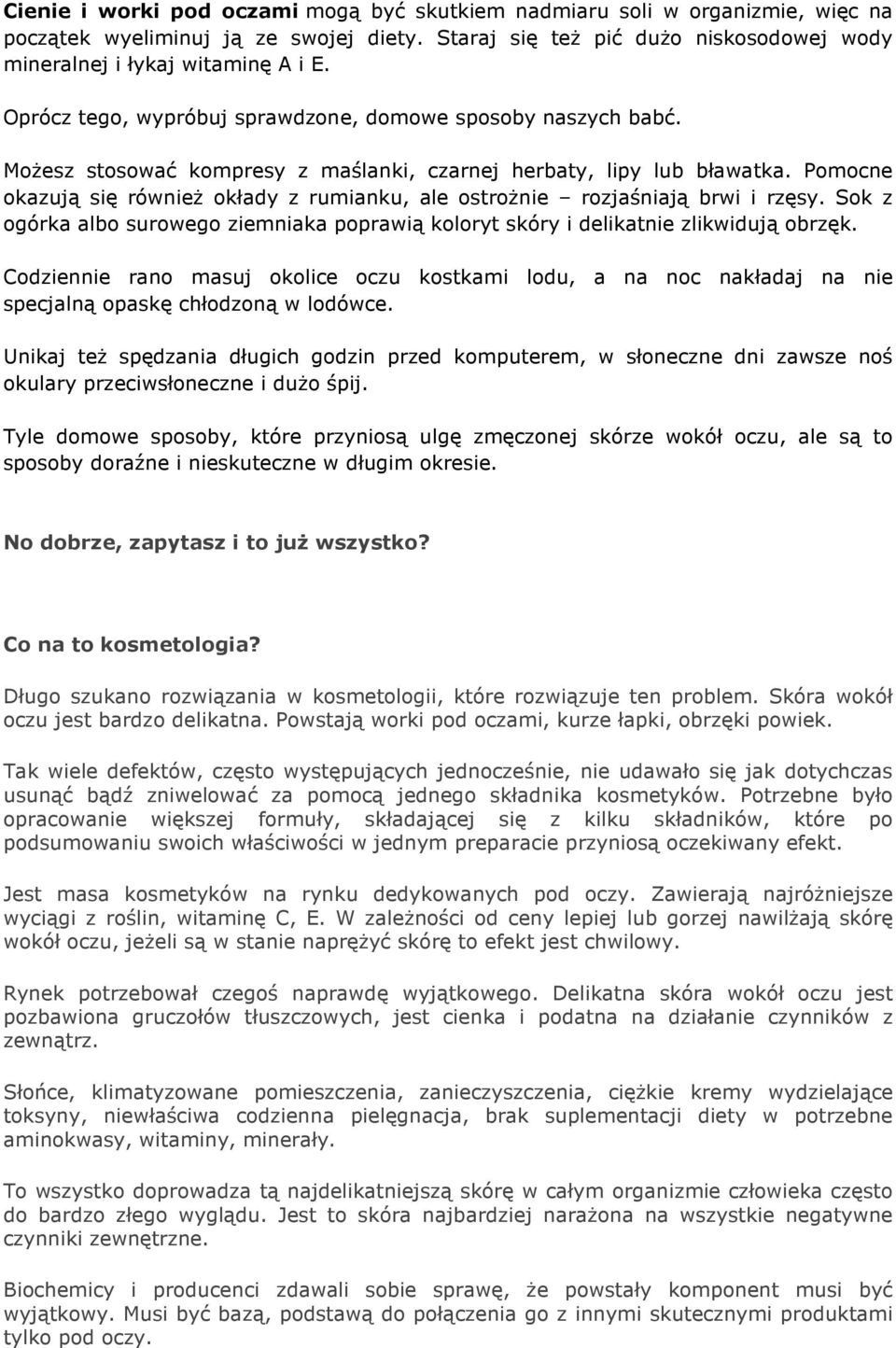 Pomocne okazują się równieŝ okłady z rumianku, ale ostroŝnie rozjaśniają brwi i rzęsy. Sok z ogórka albo surowego ziemniaka poprawią koloryt skóry i delikatnie zlikwidują obrzęk.
