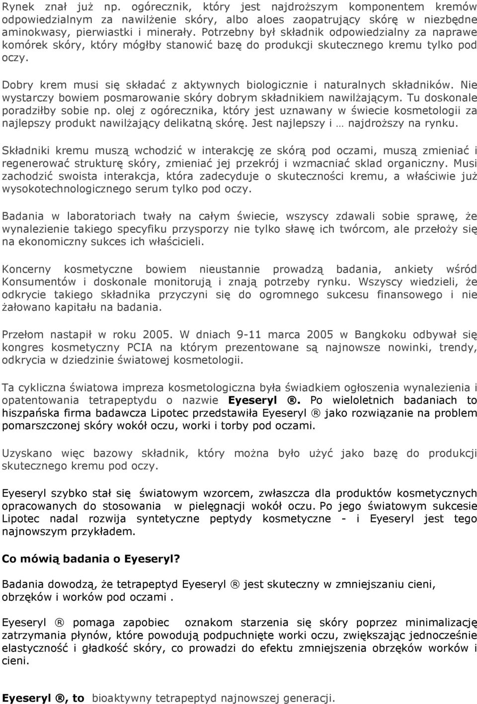 Dobry krem musi się składać z aktywnych biologicznie i naturalnych składników. Nie wystarczy bowiem posmarowanie skóry dobrym składnikiem nawilŝającym. Tu doskonale poradziłby sobie np.