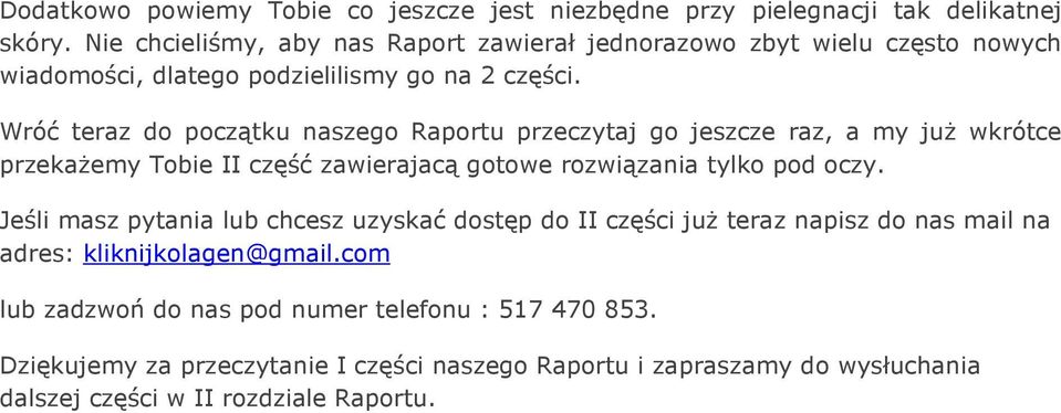 Wróć teraz do początku naszego Raportu przeczytaj go jeszcze raz, a my juŝ wkrótce przekaŝemy Tobie II część zawierajacą gotowe rozwiązania tylko pod oczy.