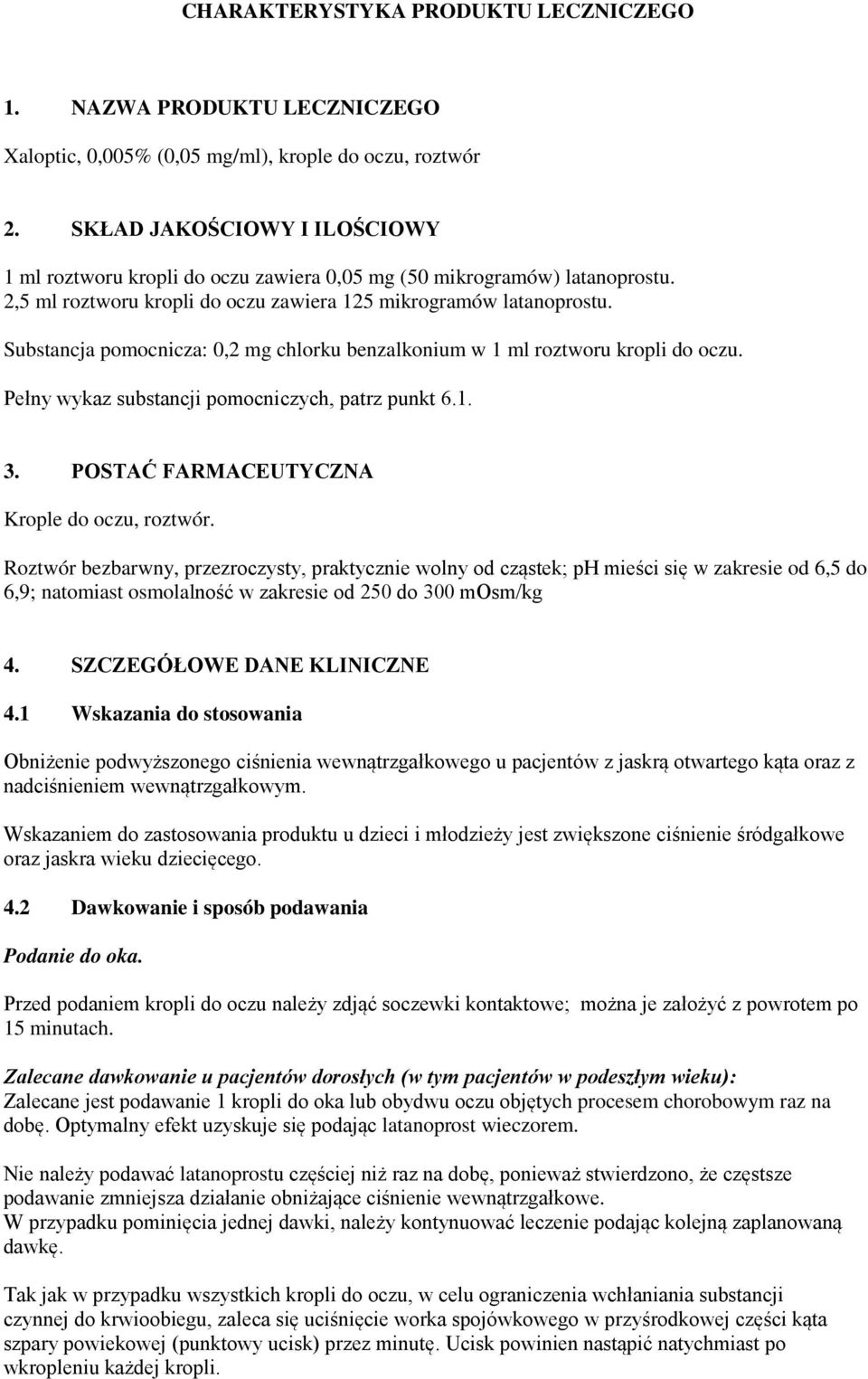 Substancja pomocnicza: 0,2 mg chlorku benzalkonium w 1 ml roztworu kropli do oczu. Pełny wykaz substancji pomocniczych, patrz punkt 6.1. 3. POSTAĆ FARMACEUTYCZNA Krople do oczu, roztwór.