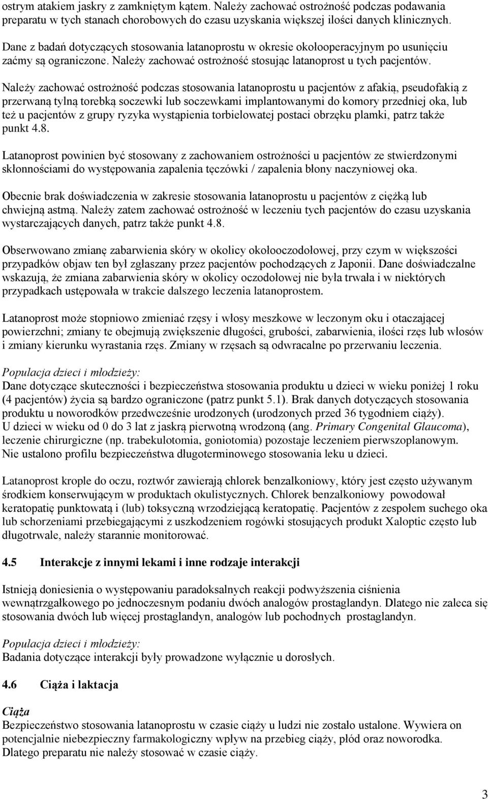 Należy zachować ostrożność podczas stosowania latanoprostu u pacjentów z afakią, pseudofakią z przerwaną tylną torebką soczewki lub soczewkami implantowanymi do komory przedniej oka, lub też u