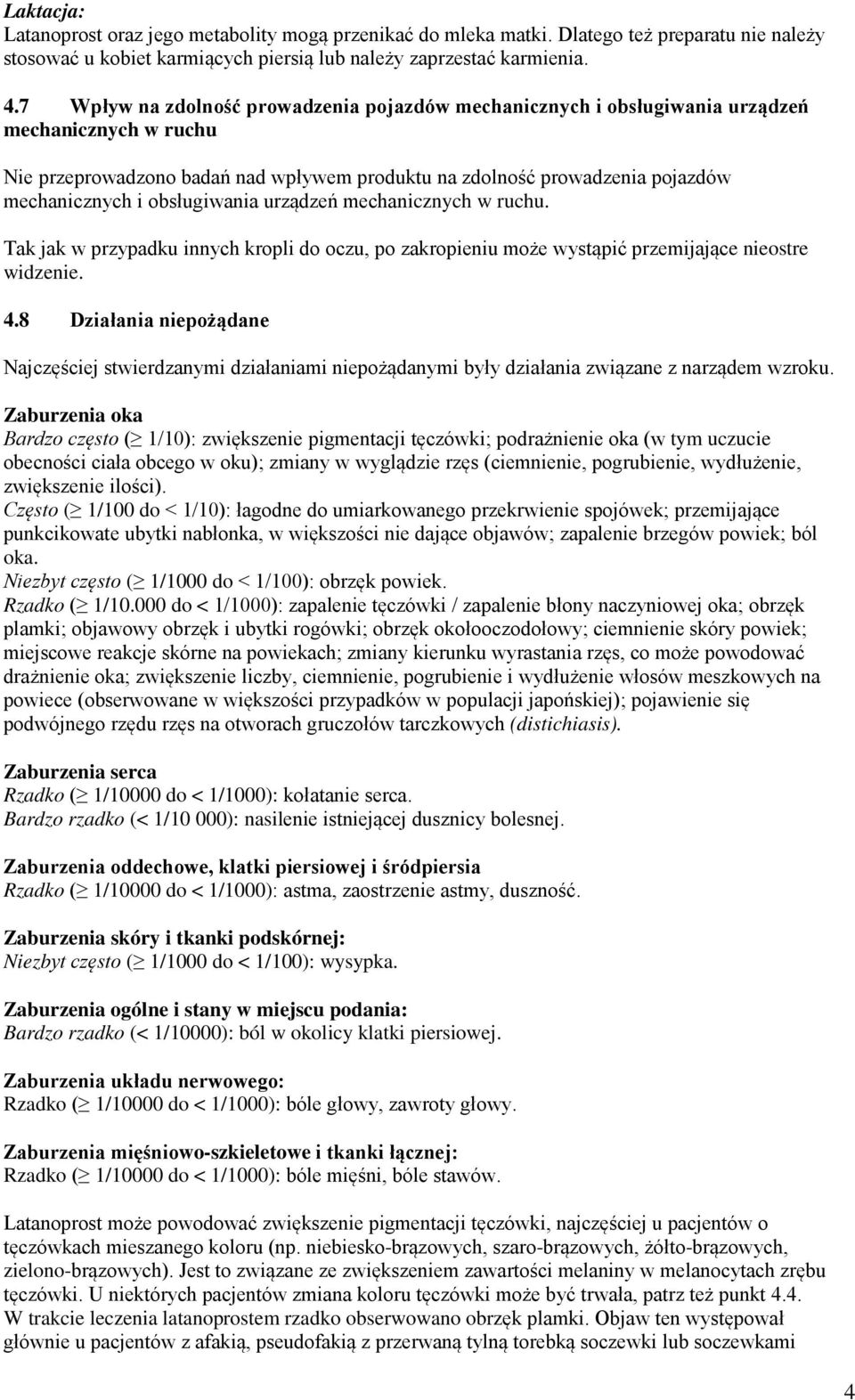 obsługiwania urządzeń mechanicznych w ruchu. Tak jak w przypadku innych kropli do oczu, po zakropieniu może wystąpić przemijające nieostre widzenie. 4.