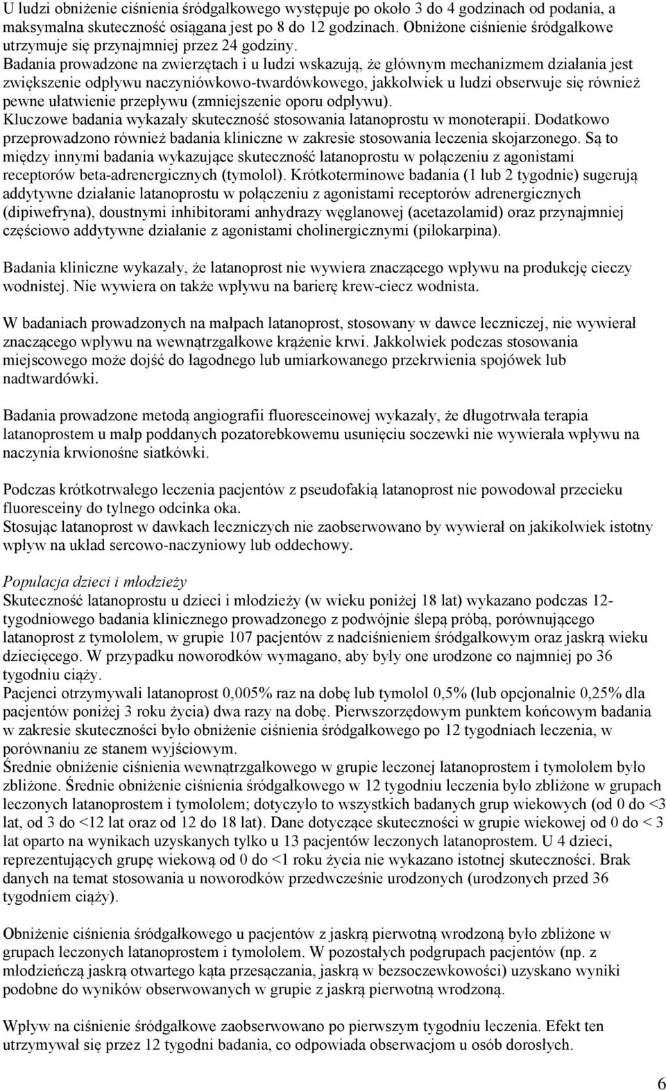 Badania prowadzone na zwierzętach i u ludzi wskazują, że głównym mechanizmem działania jest zwiększenie odpływu naczyniówkowo-twardówkowego, jakkolwiek u ludzi obserwuje się również pewne ułatwienie