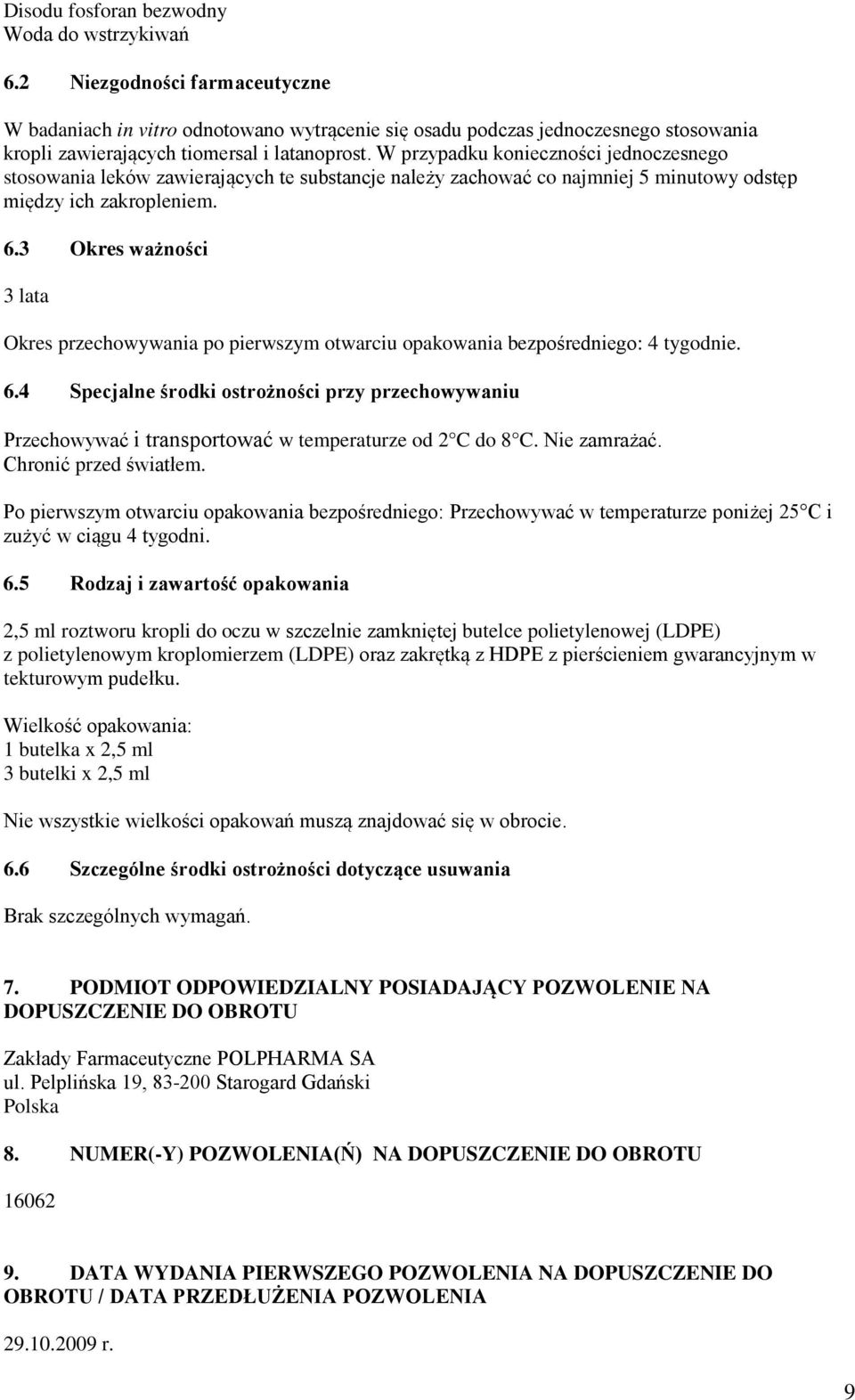 W przypadku konieczności jednoczesnego stosowania leków zawierających te substancje należy zachować co najmniej 5 minutowy odstęp między ich zakropleniem. 6.