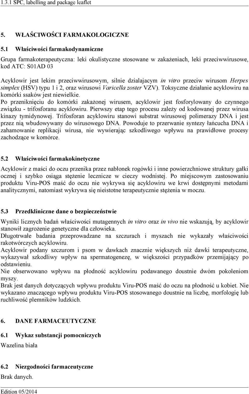 dzialajacym in vitro przeciw wirusom Herpes simplex (HSV) typu 1 i 2, oraz wirusowi Varicella zoster VZV). Toksyczne działanie acyklowiru na komórki ssaków jest niewielkie.