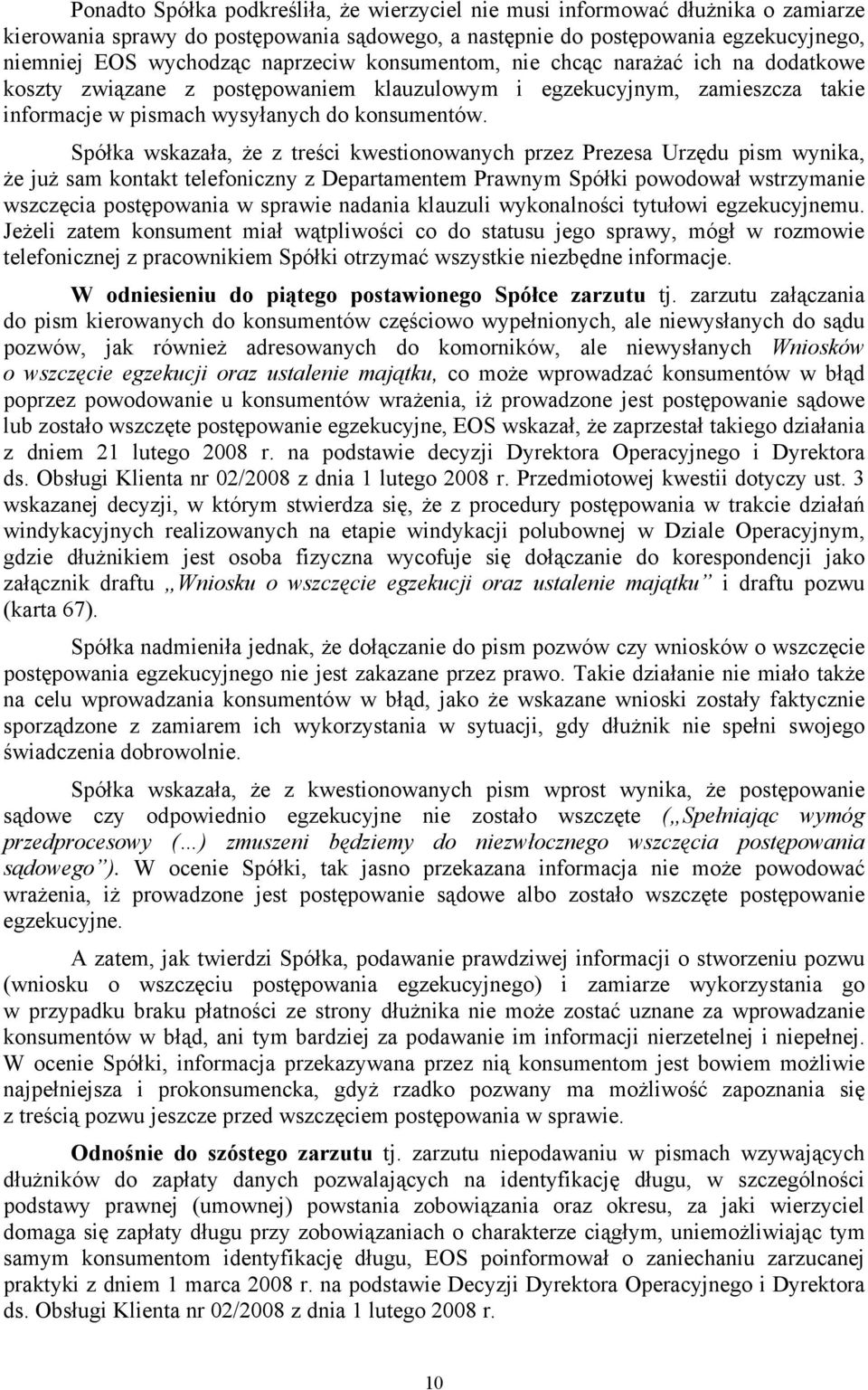 Spółka wskazała, że z treści kwestionowanych przez Prezesa Urzędu pism wynika, że już sam kontakt telefoniczny z Departamentem Prawnym Spółki powodował wstrzymanie wszczęcia postępowania w sprawie