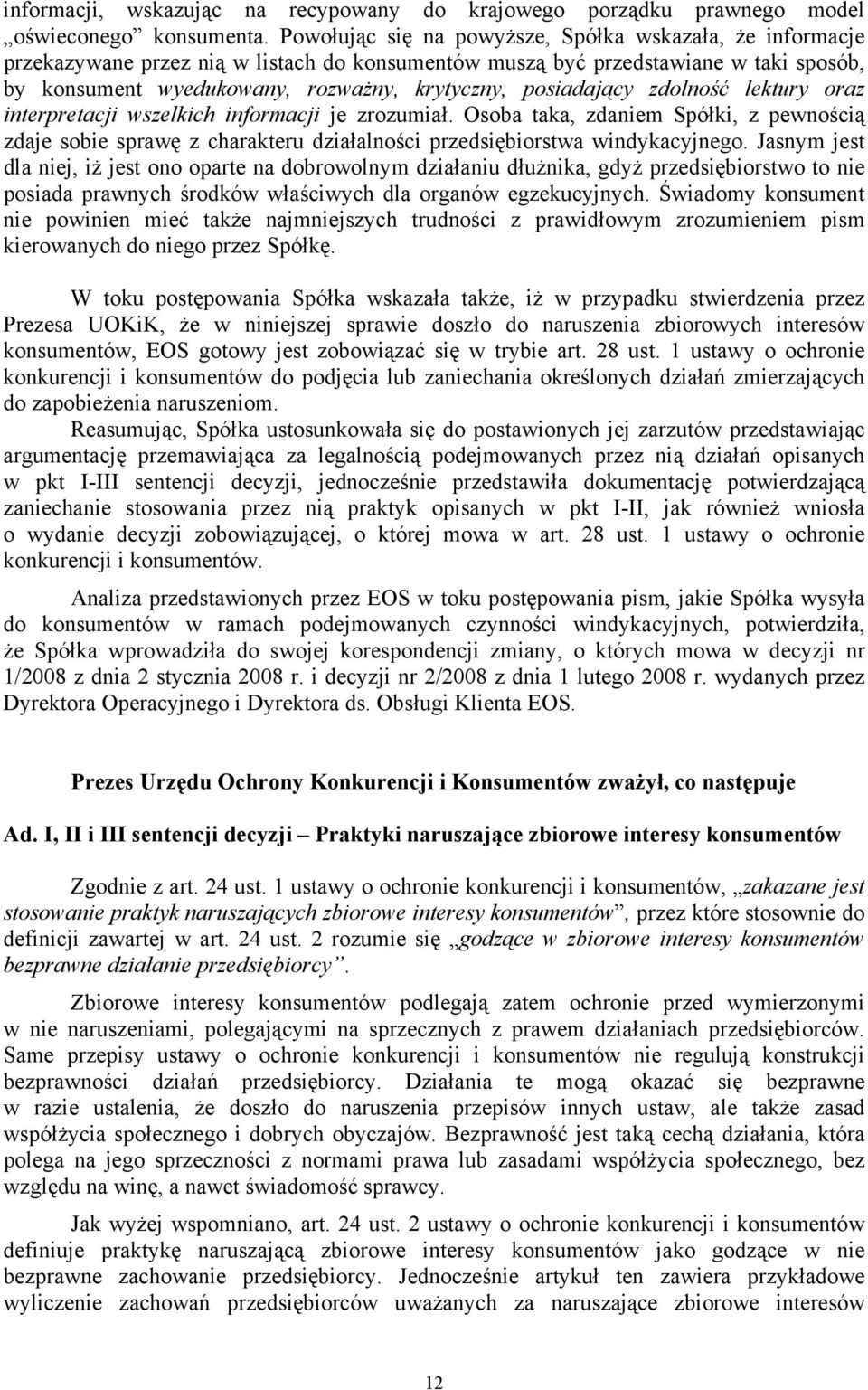 posiadający zdolność lektury oraz interpretacji wszelkich informacji je zrozumiał. Osoba taka, zdaniem Spółki, z pewnością zdaje sobie sprawę z charakteru działalności przedsiębiorstwa windykacyjnego.