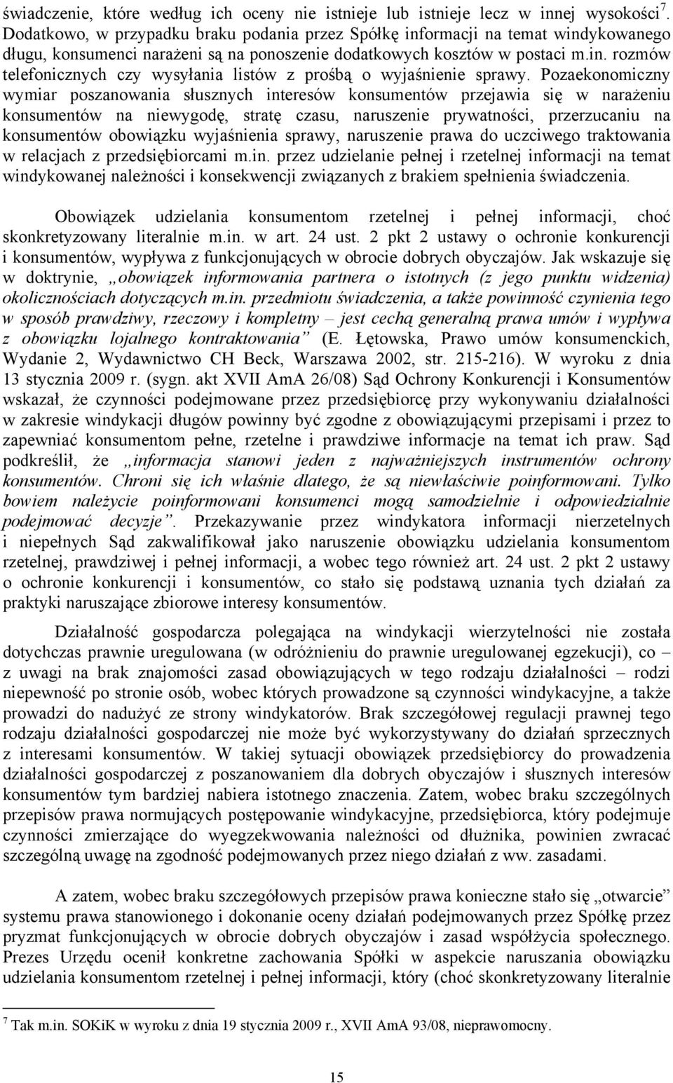 Pozaekonomiczny wymiar poszanowania słusznych interesów konsumentów przejawia się w narażeniu konsumentów na niewygodę, stratę czasu, naruszenie prywatności, przerzucaniu na konsumentów obowiązku