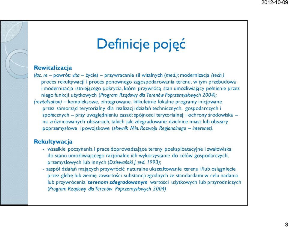 (Program Rządowy dla Terenów Poprzemysłowych 2004); (revitalisation) kompleksowe, zintegrowane, kilkuletnie lokalne programy inicjowane przez samorząd terytorialny dla realizacji działań
