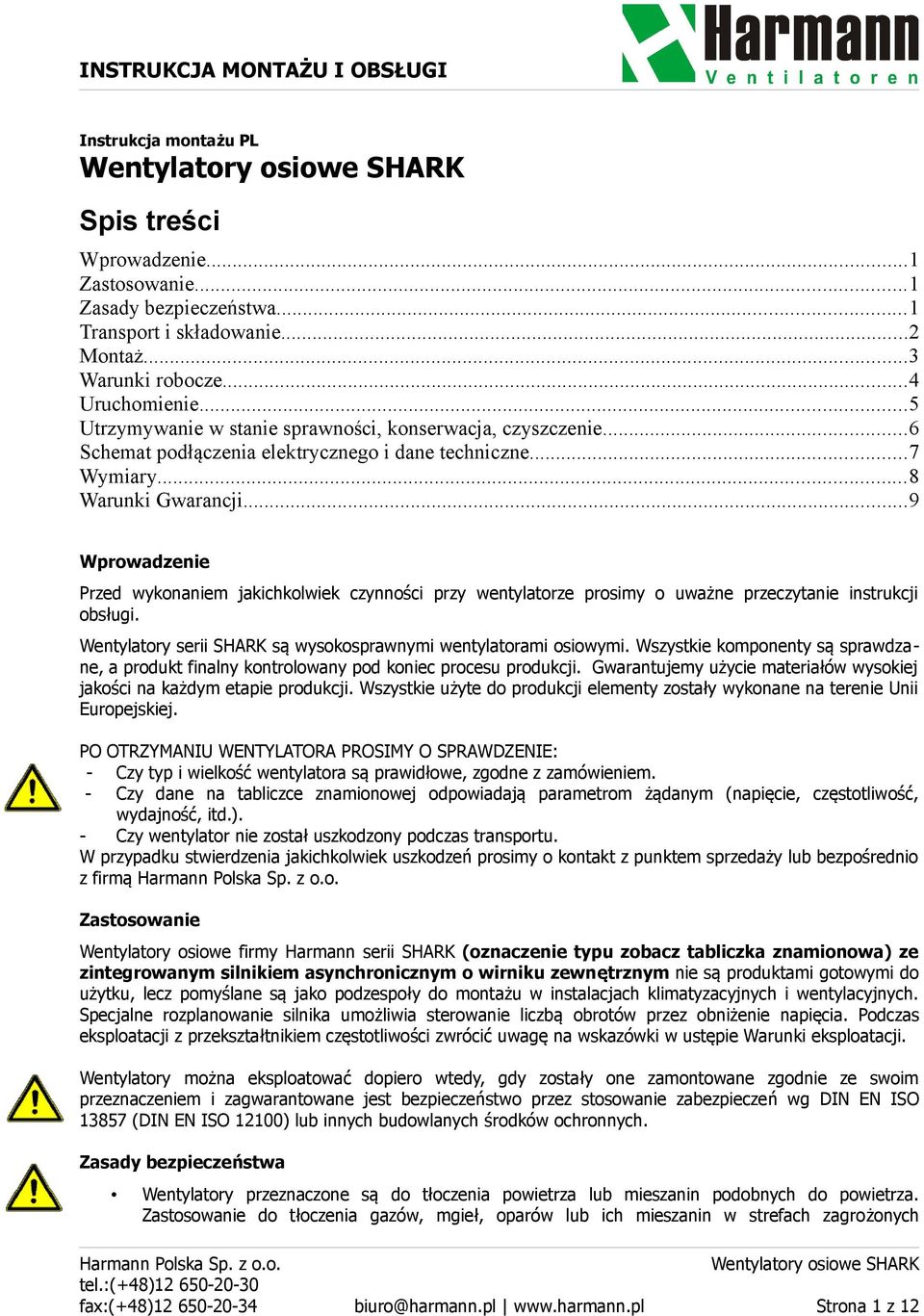 ..9 Wprowadzenie Przed wykonaniem jakichkolwiek czynności przy wentylatorze prosimy o uważne przeczytanie instrukcji obsługi. Wentylatory serii SHARK są wysokosprawnymi wentylatorami osiowymi.