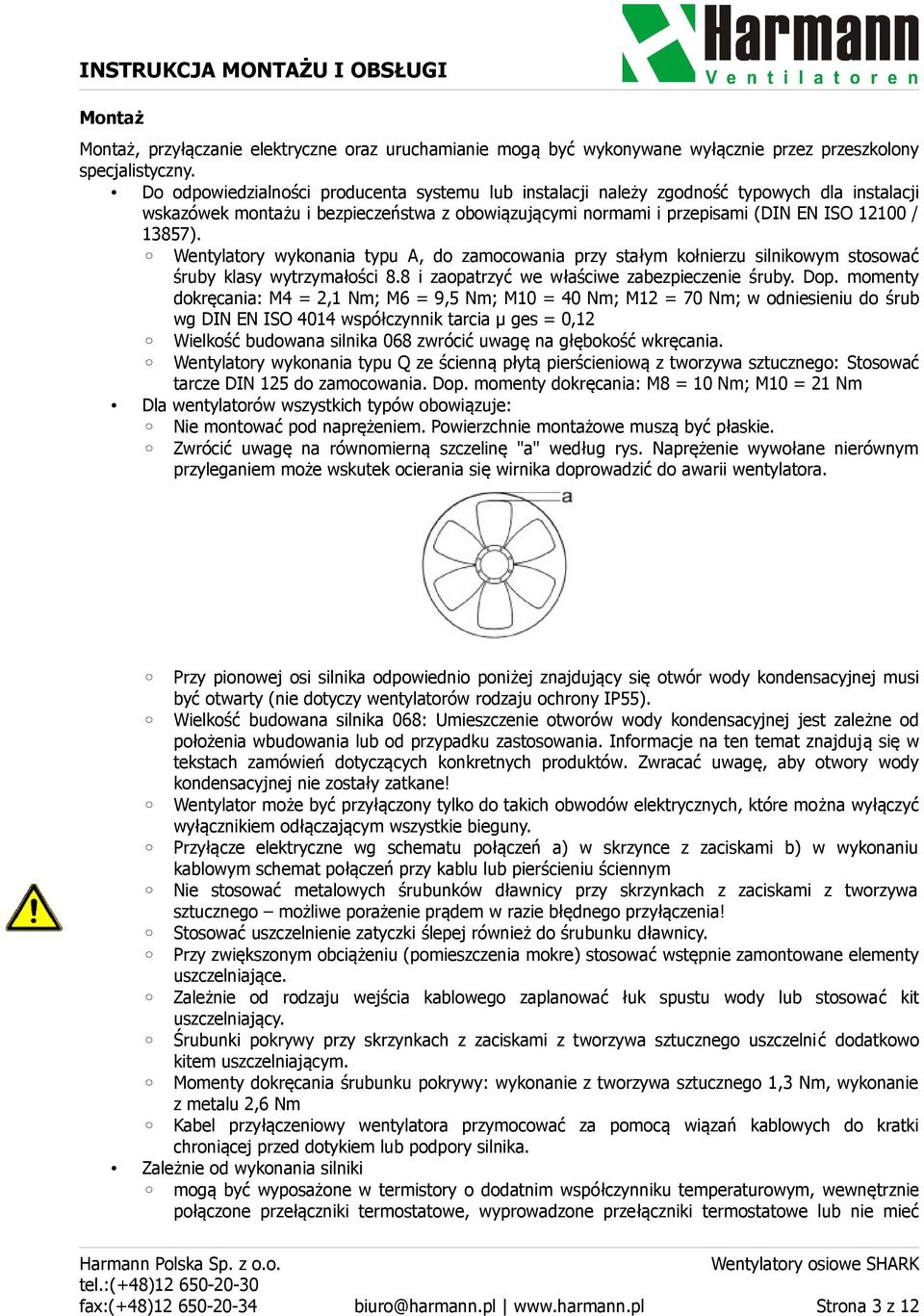 Wentylatory wykonania typu A, do zamocowania przy stałym kołnierzu silnikowym stosować śruby klasy wytrzymałości 8.8 i zaopatrzyć we właściwe zabezpieczenie śruby. Dop.