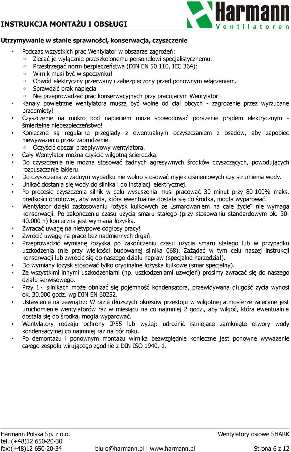 Sprawdzić brak napięcia Nie przeprowadzać prac konserwacyjnych przy pracującym Wentylator! Kanały powietrzne wentylatora muszą być wolne od ciał obcych - zagrożenie przez wyrzucane przedmioty!