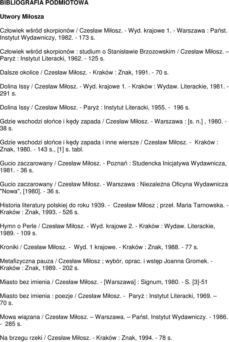 Dolina Issy / Czesław Miłosz. - Wyd. krajowe 1. - Kraków : Wydaw. Literackie, 1981. - 291 s. Dolina Issy / Czesław Miłosz. - Paryż : Instytut Literacki, 1955. - 196 s.