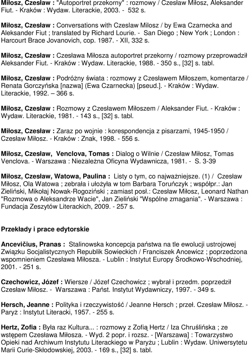 - XII, 332 s. Miłosz, Czesław : Czesława Miłosza autoportret przekorny / rozmowy przeprowadził Aleksander Fiut. - Kraków : Wydaw. Literackie, 1988. - 350 s., [32] s. tabl.