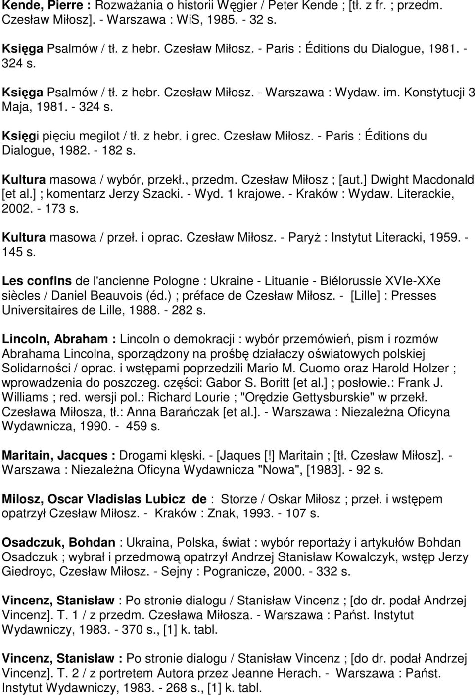 - 182 s. Kultura masowa / wybór, przekł., przedm. Czesław Miłosz ; [aut.] Dwight Macdonald [et al.] ; komentarz Jerzy Szacki. - Wyd. 1 krajowe. - Kraków : Wydaw. Literackie, 2002. - 173 s.