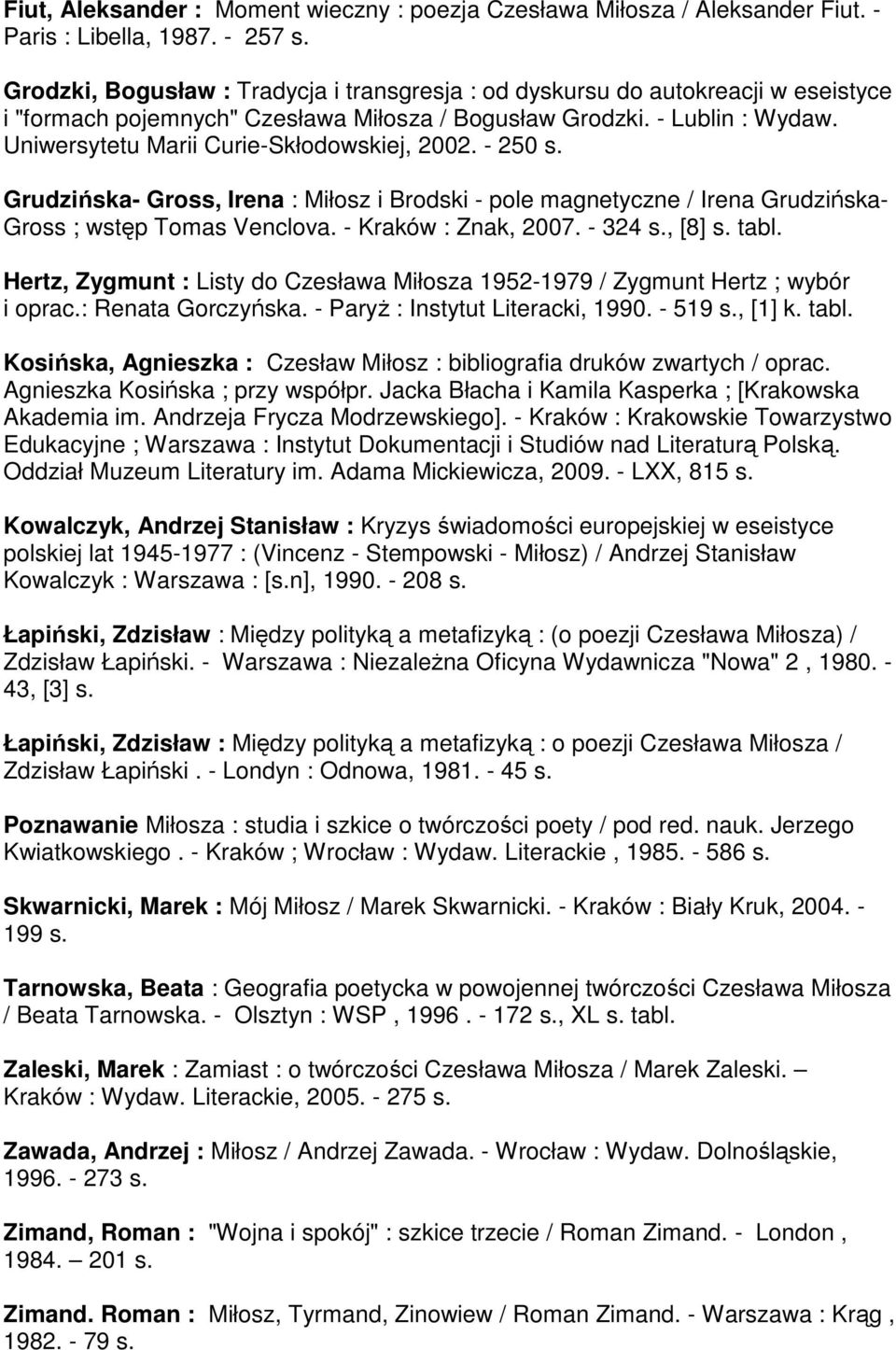 Uniwersytetu Marii Curie-Skłodowskiej, 2002. - 250 s. Grudzińska- Gross, Irena : Miłosz i Brodski - pole magnetyczne / Irena Grudzińska- Gross ; wstęp Tomas Venclova. - Kraków : Znak, 2007. - 324 s.