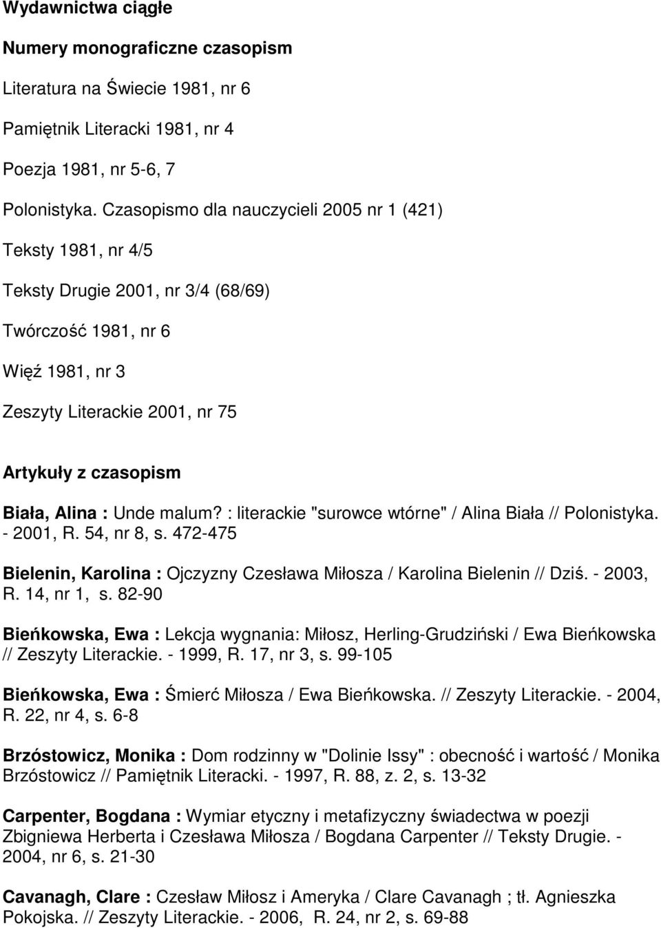 : Unde malum? : literackie "surowce wtórne" / Alina Biała // Polonistyka. - 2001, R. 54, nr 8, s. 472-475 Bielenin, Karolina : Ojczyzny Czesława Miłosza / Karolina Bielenin // Dziś. - 2003, R.