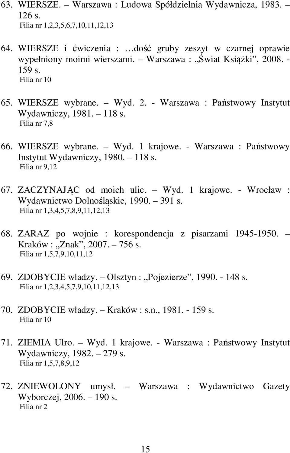 - Warszawa : Państwowy Instytut Wydawniczy, 1980. 118 s. Filia nr 9,12 67. ZACZYNAJĄC od moich ulic. Wyd. 1 krajowe. - Wrocław : Wydawnictwo Dolnośląskie, 1990. 391 s.
